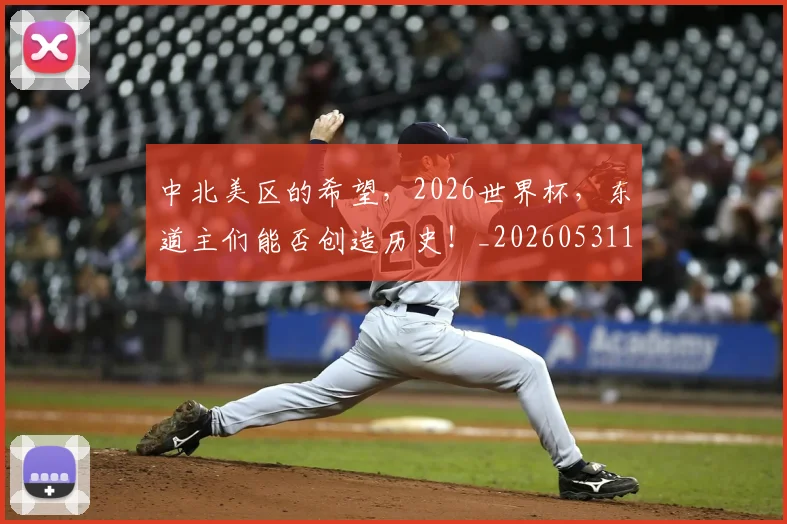 中北美区的希望，2026世界杯，东道主们能否创造历史！_20260531151509