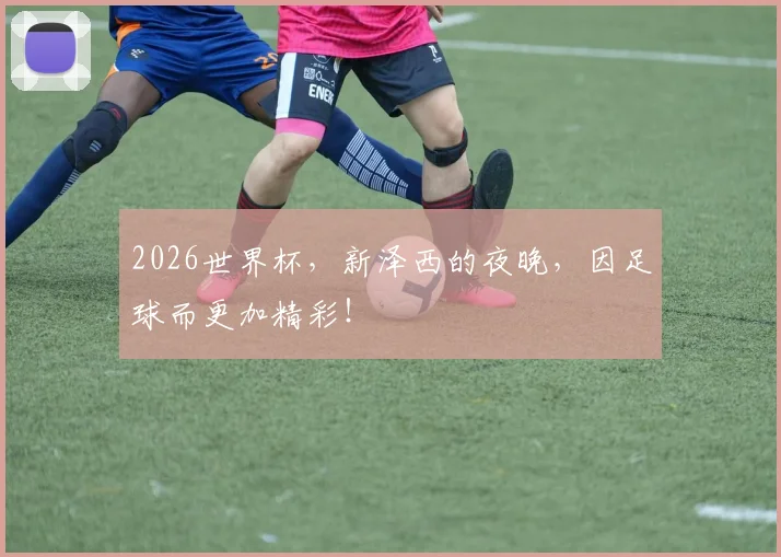 2026世界杯，新泽西的夜晚，因足球而更加精彩！