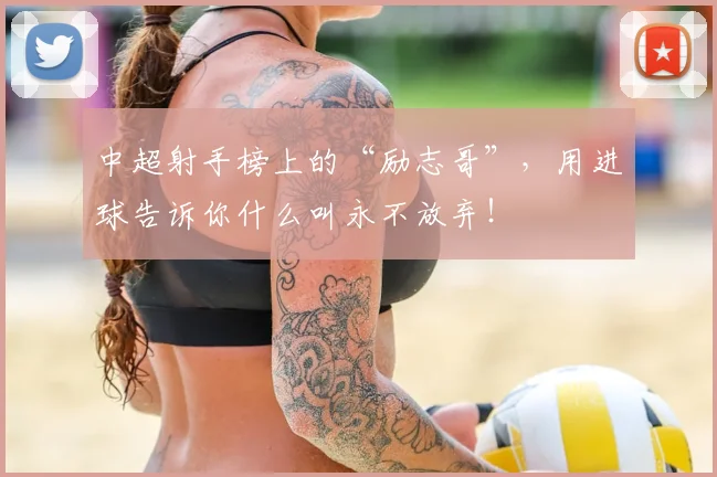 中超射手榜上的“励志哥”，用进球告诉你什么叫永不放弃！