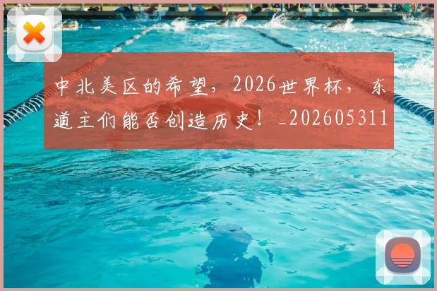 中北美区的希望，2026世界杯，东道主们能否创造历史！_20260531151509