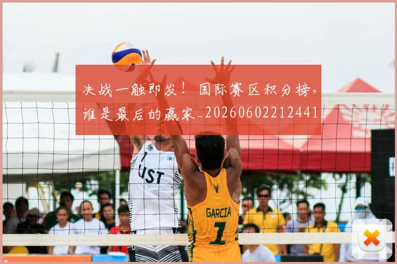 决战一触即发！国际赛区积分榜，谁是最后的赢家_20260602212441_20260704173047