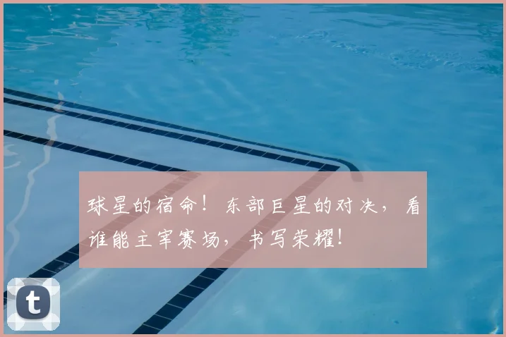 球星的宿命！东部巨星的对决，看谁能主宰赛场，书写荣耀！