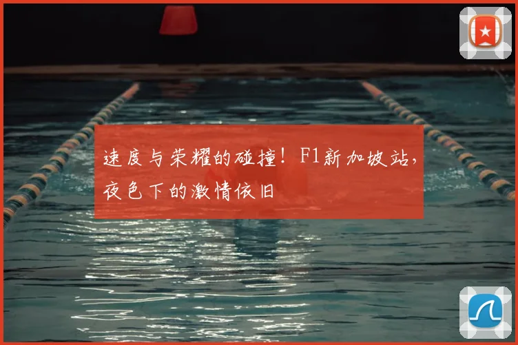 速度与荣耀的碰撞！F1新加坡站，夜色下的激情依旧