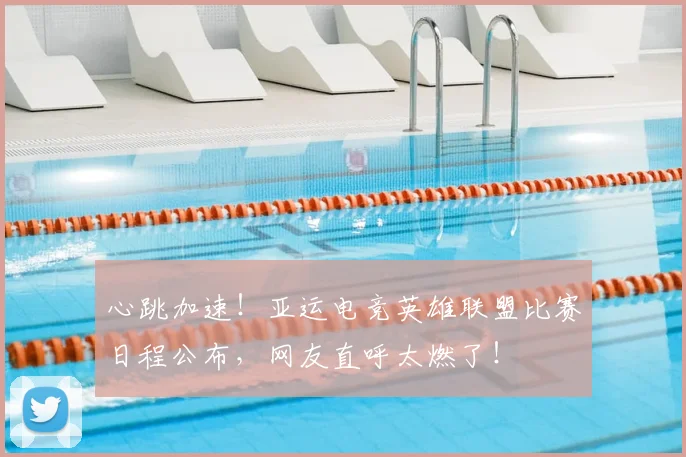 心跳加速！亚运电竞英雄联盟比赛日程公布，网友直呼太燃了！